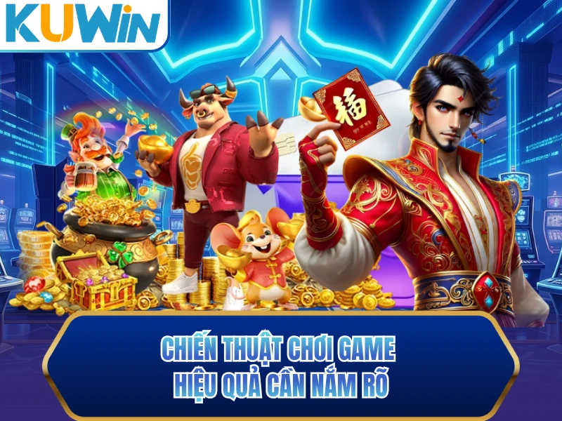 Chiến thuật chơi game hiệu quả cần nắm rõ Chiến thuật chơi game hiệu quả cần nắm rõ