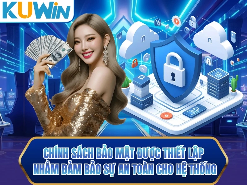 Chính sách bảo mật được thiết lập nhằm đảm bảo sự an toàn cho hệ thống