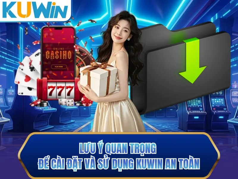 Lưu ý quan trọng để cài đặt và sử dụng KUWIN an toàn Lưu ý quan trọng để cài đặt và sử dụng KUWIN an toàn